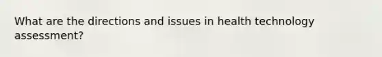 What are the directions and issues in health technology assessment?