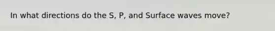 In what directions do the S, P, and Surface waves move?