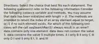 Directions: Select the choice that best fits each statement. The following question(s) refer to the following information Consider the following instance variable and methods. You may assume that data has been initialized with length > 0. The methods are intended to return the index of an array element equal to target, or -1 if no such element exists. For which of the following test cases will the call seqSearchRec(5) always result in an error? data contains only one element. data does not contain the value 5. data contains the value 5 multiple times. A I only B II only C III only D I and II only E I, II, and III