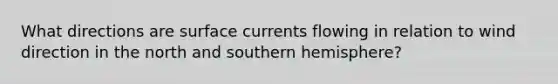 What directions are surface currents flowing in relation to wind direction in the north and southern hemisphere?