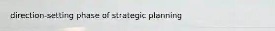 direction-setting phase of strategic planning