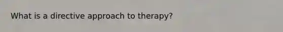 What is a directive approach to therapy?