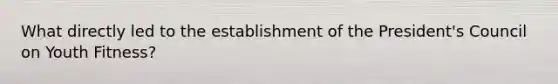 What directly led to the establishment of the President's Council on Youth Fitness?