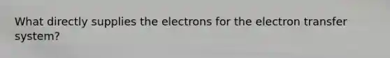 What directly supplies the electrons for the electron transfer system?