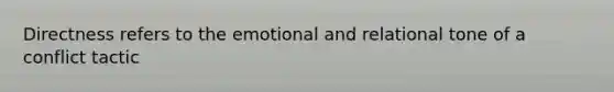 Directness refers to the emotional and relational tone of a conflict tactic