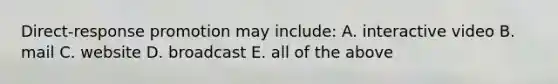 Direct-response promotion may include: A. interactive video B. mail C. website D. broadcast E. all of the above