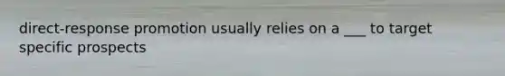 direct-response promotion usually relies on a ___ to target specific prospects