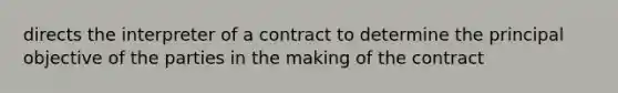 directs the interpreter of a contract to determine the principal objective of the parties in the making of the contract