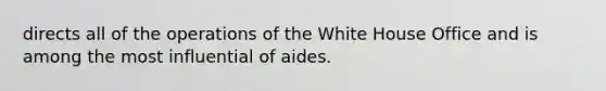 directs all of the operations of the White House Office and is among the most influential of aides.