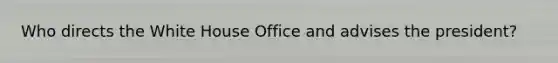 Who directs the White House Office and advises the president?