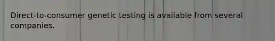 ​Direct-to-consumer genetic testing is available from several companies.