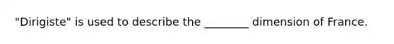 "Dirigiste" is used to describe the ________ dimension of France.