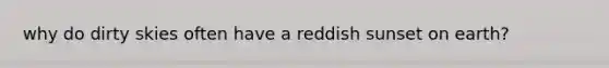 why do dirty skies often have a reddish sunset on earth?
