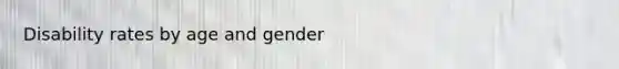 Disability rates by age and gender