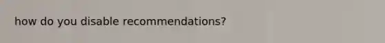 how do you disable recommendations?