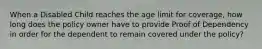 When a Disabled Child reaches the age limit for coverage, how long does the policy owner have to provide Proof of Dependency in order for the dependent to remain covered under the policy?