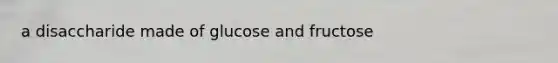 a disaccharide made of glucose and fructose