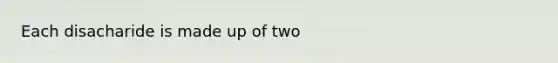 Each disacharide is made up of two