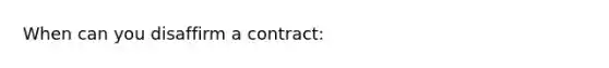 When can you disaffirm a contract: