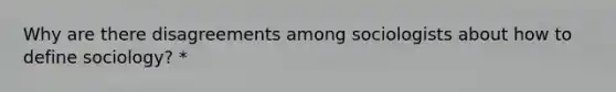 Why are there disagreements among sociologists about how to define sociology? *