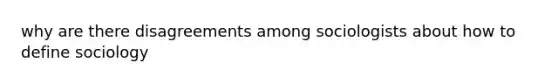 why are there disagreements among sociologists about how to define sociology