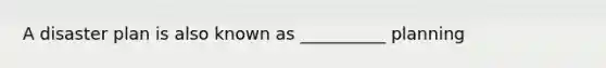 A disaster plan is also known as __________ planning