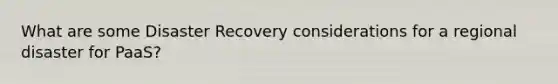 What are some Disaster Recovery considerations for a regional disaster for PaaS?