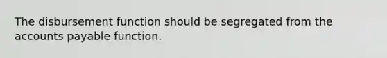 The disbursement function should be segregated from the accounts payable function.