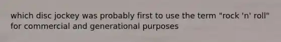 which disc jockey was probably first to use the term "rock 'n' roll" for commercial and generational purposes