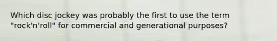 Which disc jockey was probably the first to use the term "rock'n'roll" for commercial and generational purposes?
