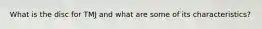 What is the disc for TMJ and what are some of its characteristics?