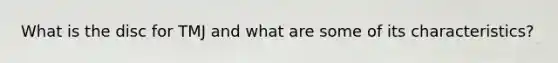 What is the disc for TMJ and what are some of its characteristics?