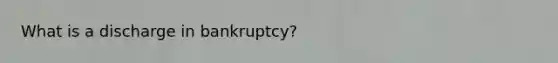 What is a discharge in bankruptcy?