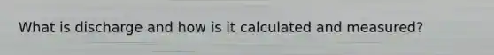 What is discharge and how is it calculated and measured?