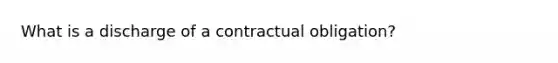 What is a discharge of a contractual obligation?