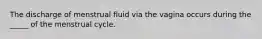 The discharge of menstrual fluid via the vagina occurs during the _____ of the menstrual cycle.