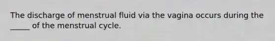 The discharge of menstrual fluid via the vagina occurs during the _____ of the menstrual cycle.