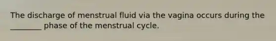 The discharge of menstrual fluid via the vagina occurs during the ________ phase of the menstrual cycle.