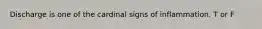 Discharge is one of the cardinal signs of inflammation. T or F