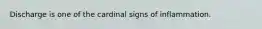 Discharge is one of the cardinal signs of inflammation.