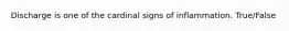 Discharge is one of the cardinal signs of inflammation. True/False