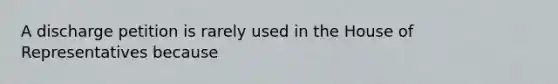 A discharge petition is rarely used in the House of Representatives because