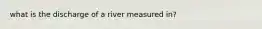 what is the discharge of a river measured in?