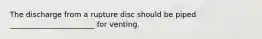 The discharge from a rupture disc should be piped _______________________ for venting.