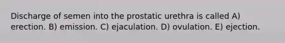 Discharge of semen into the prostatic urethra is called A) erection. B) emission. C) ejaculation. D) ovulation. E) ejection.