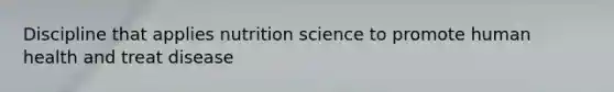 Discipline that applies nutrition science to promote human health and treat disease