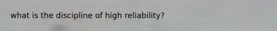 what is the discipline of high reliability?