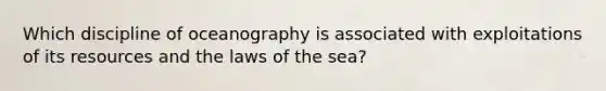 Which discipline of oceanography is associated with exploitations of its resources and the laws of the sea?