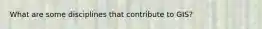 What are some disciplines that contribute to GIS?