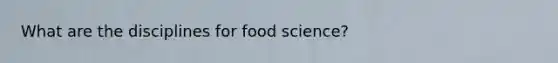 What are the disciplines for food science?